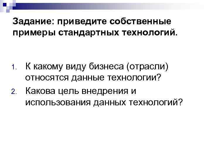 Задание: приведите собственные примеры стандартных технологий. 1. 2. К какому виду бизнеса (отрасли) относятся