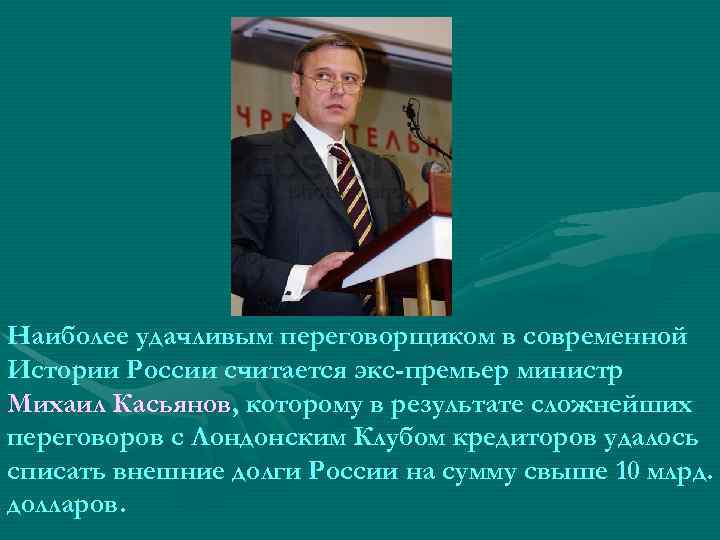 Наиболее удачливым переговорщиком в современной Истории России считается экс-премьер министр Михаил Касьянов, которому в