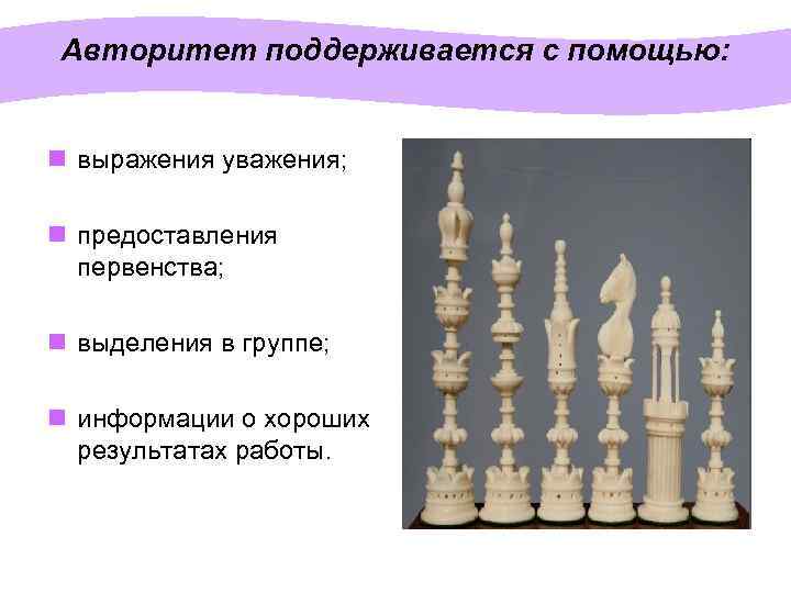 Авторитет поддерживается с помощью: n выражения уважения; n предоставления первенства; n выделения в группе;