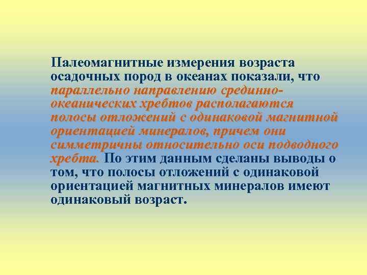 Палеомагнитные измерения возраста осадочных пород в океанах показали, что параллельно направлению срединноокеанических хребтов располагаются