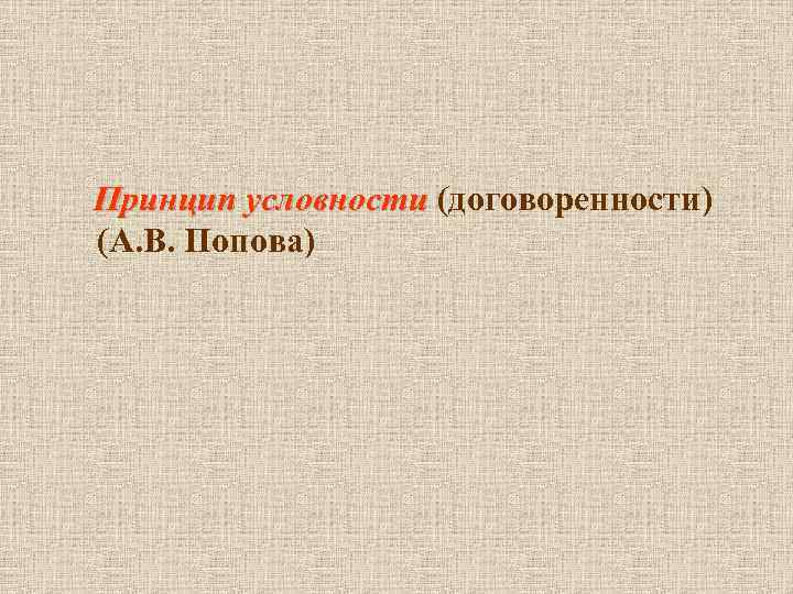 Принцип условности (договоренности) Принцип условности (А. В. Попова) 