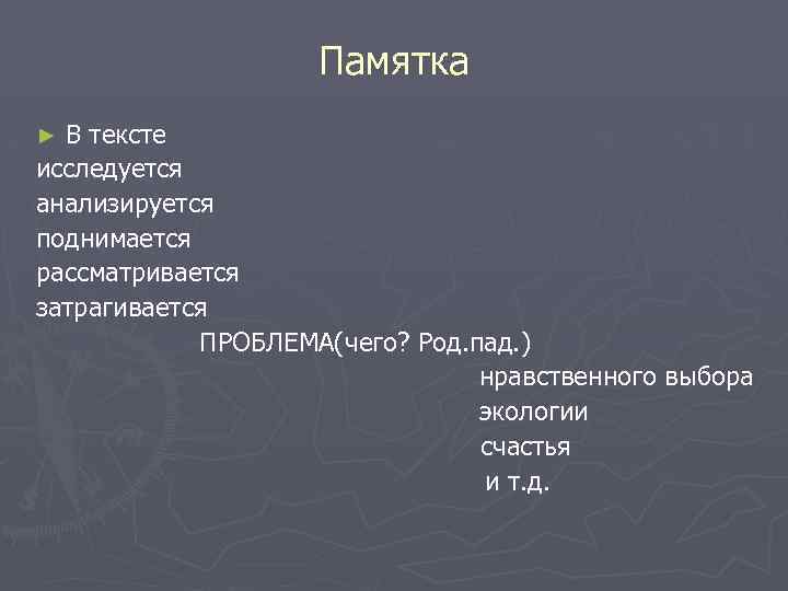 Памятка В тексте исследуется анализируется поднимается рассматривается затрагивается ПРОБЛЕМА(чего? Род. пад. ) нравственного выбора
