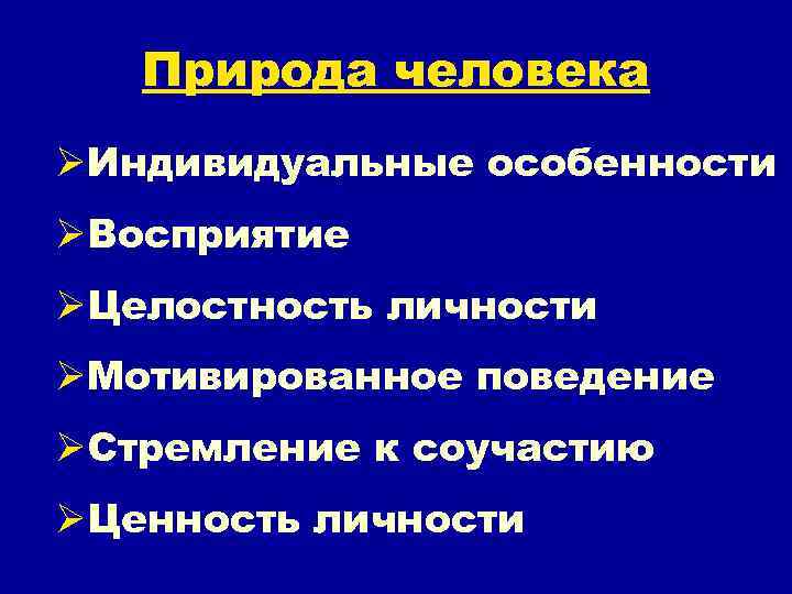 Природа человека ØИндивидуальные особенности ØВосприятие ØЦелостность личности ØМотивированное поведение ØСтремление к соучастию ØЦенность личности