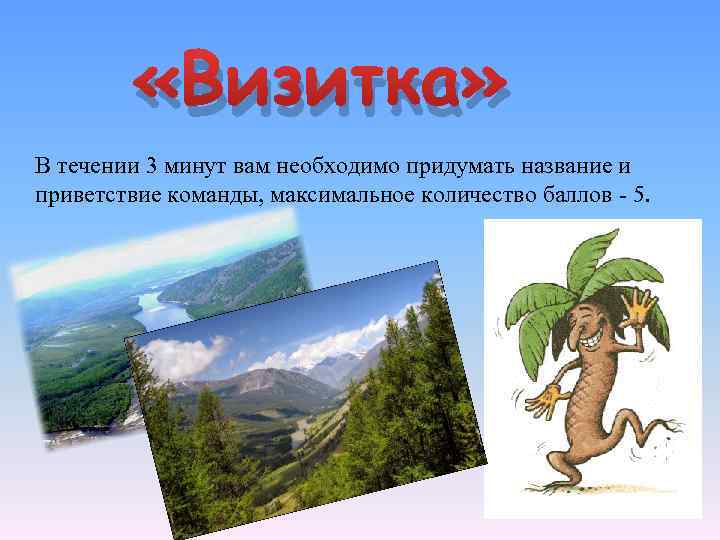  «Визитка» В течении 3 минут вам необходимо придумать название и приветствие команды, максимальное