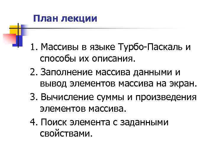 План лекции 1. Массивы в языке Турбо-Паскаль и способы их описания. 2. Заполнение массива