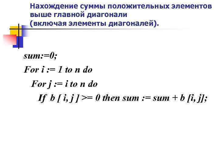  Нахождение суммы положительных элементов выше главной диагонали (включая элементы диагоналей). sum: =0; For