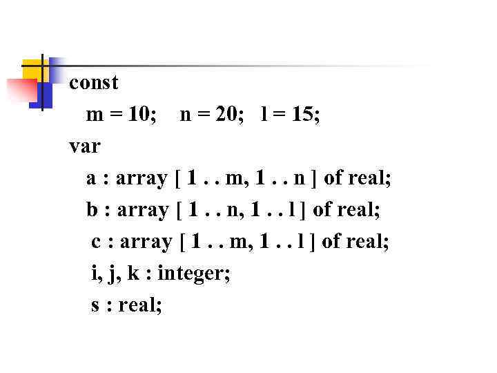 const m = 10; n = 20; l = 15; var a : array