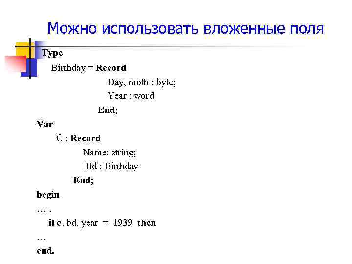 Можно использовать вложенные поля Type Birthday = Record Day, moth : byte; Year :