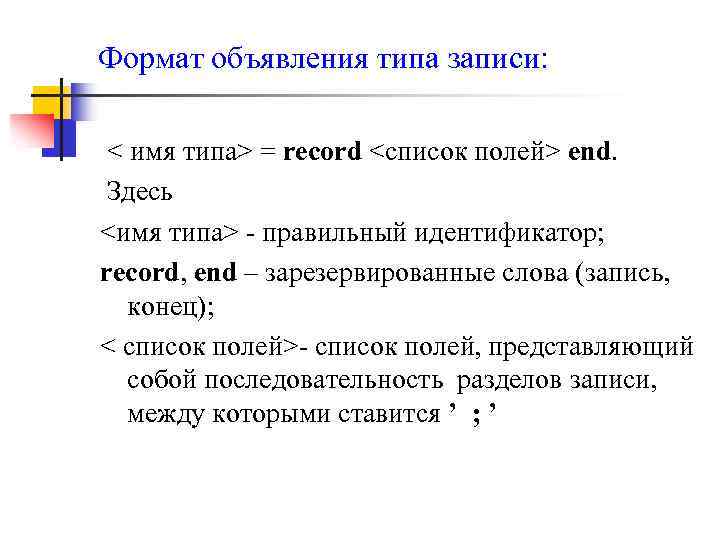 Формат объявления типа записи: < имя типа> = record <список полей> end. Здесь <имя