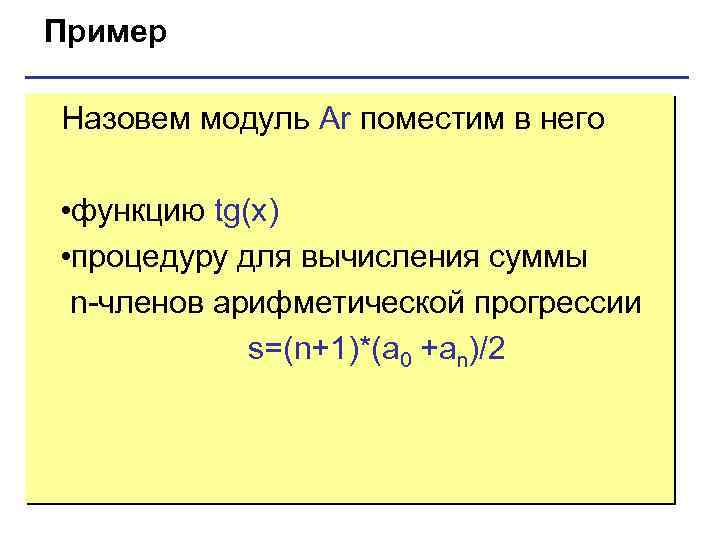 Пример Назовем модуль Ar поместим в него • функцию tg(x) • процедуру для вычисления