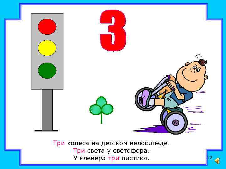 Три колеса на детском велосипеде. Три света у светофора. У клевера три листика. 12