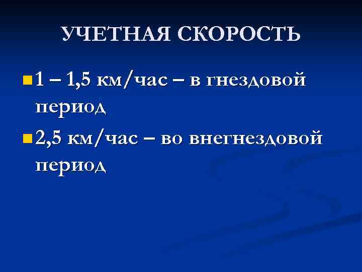 УЧЕТНАЯ СКОРОСТЬ n 1 – 1, 5 км/час – в гнездовой период n 2,