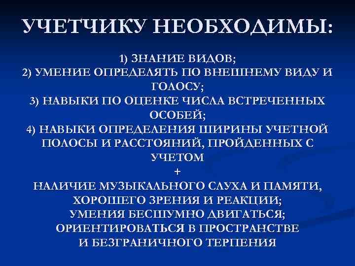 УЧЕТЧИКУ НЕОБХОДИМЫ: 1) ЗНАНИЕ ВИДОВ; 2) УМЕНИЕ ОПРЕДЕЛЯТЬ ПО ВНЕШНЕМУ ВИДУ И ГОЛОСУ; 3)