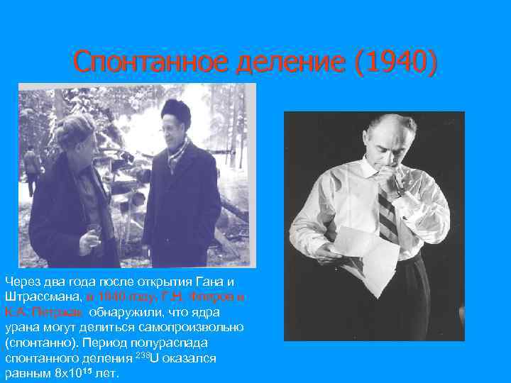 Спонтанное деление (1940) Через два года после открытия Гана и Штрассмана, в 1940 году,