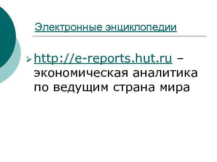 Электронные энциклопедии Ø http: //e reports. hut. ru – экономическая аналитика по ведущим страна