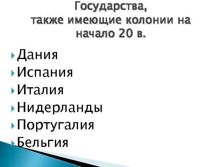 Государства, также имеющие колонии на начало 20 в. Дания Испания Италия Нидерланды Португалия Бельгия