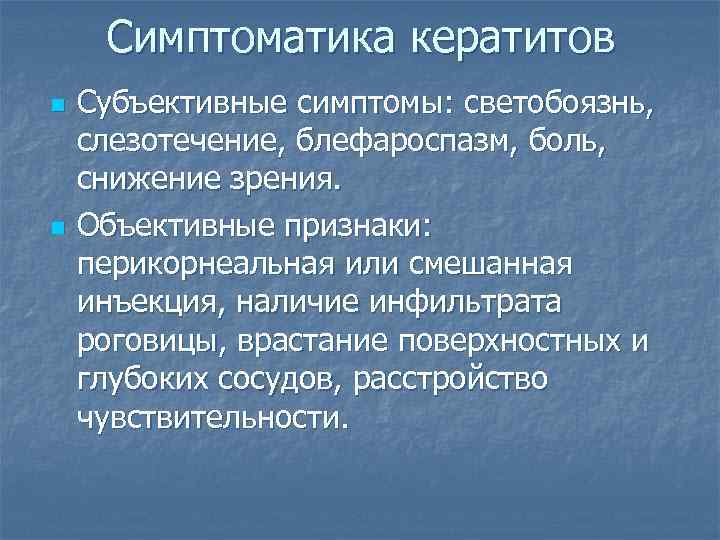 Симптоматика кератитов n n Субъективные симптомы: светобоязнь, слезотечение, блефароспазм, боль, снижение зрения. Объективные признаки: