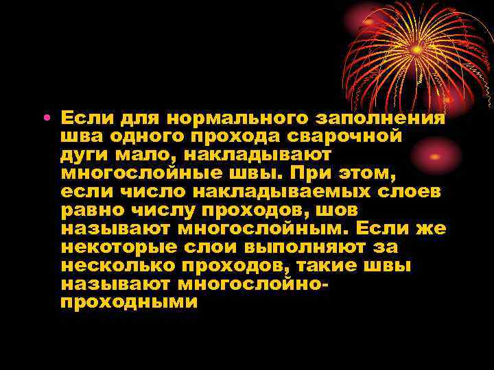  • Если для нормального заполнения шва одного прохода сварочной дуги мало, накладывают многослойные