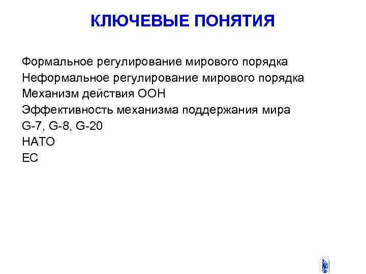  КЛЮЧЕВЫЕ ПОНЯТИЯ Формальное регулирование мирового порядка Неформальное регулирование мирового порядка Механизм действия ООН