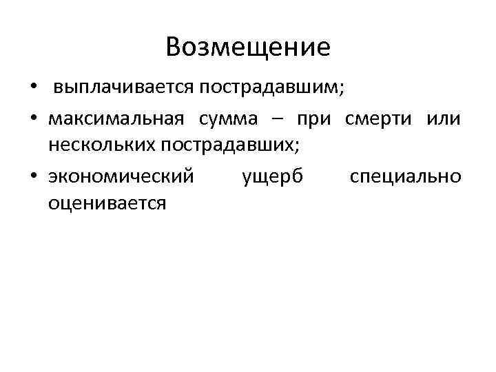 Возмещение • выплачивается пострадавшим; • максимальная сумма – при смерти или нескольких пострадавших; •