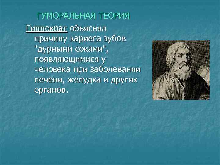 ГУМОРАЛЬНАЯ ТЕОРИЯ Гиппократ объяснял причину кариеса зубов "дурными соками", появляющимися у человека при заболевании