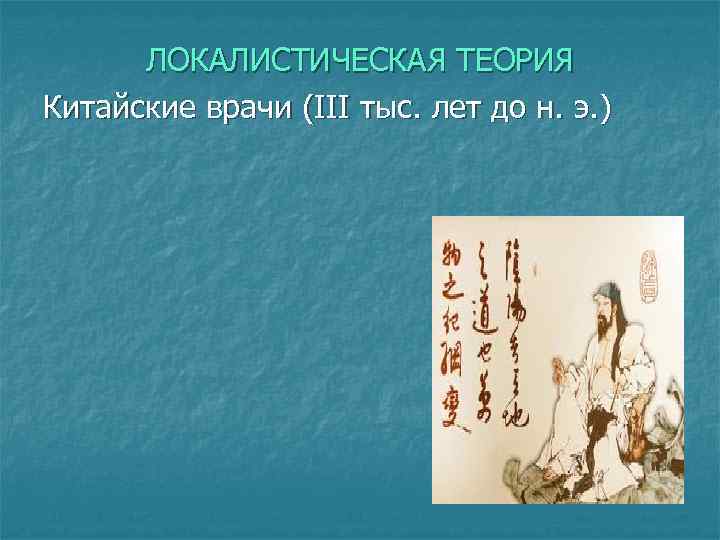 ЛОКАЛИСТИЧЕСКАЯ ТЕОРИЯ Китайские врачи (III тыс. лет до н. э. ) 