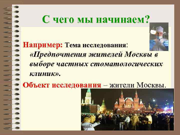 С чего мы начинаем? Например: Тема исследования: «Предпочтения жителей Москвы в выборе частных стоматологических