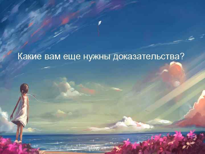 Какие вам еще нужны доказательства? 