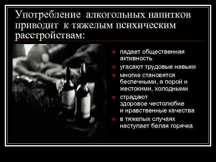 Употребление алкогольных напитков приводит к тяжелым психическим расстройствам: n падает общественная активность n угасают