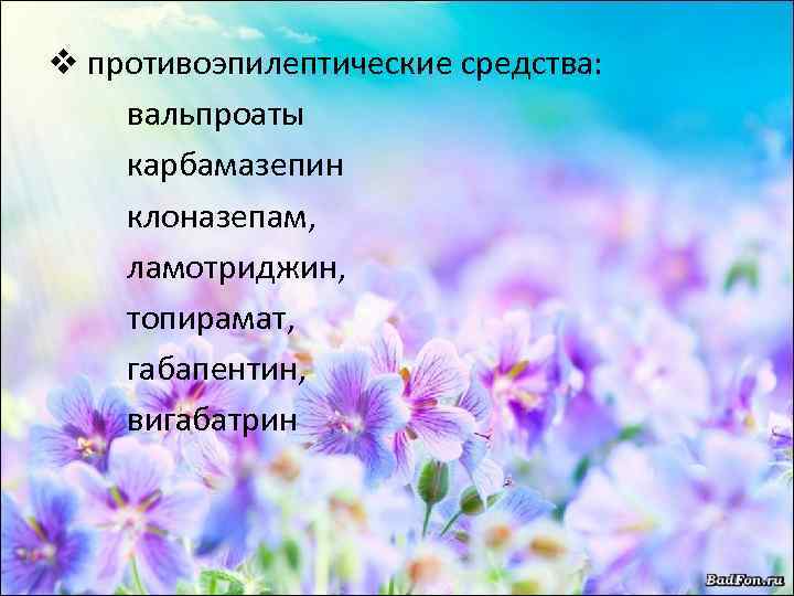 v противоэпилептические средства: вальпроаты карбамазепин клоназепам, ламотриджин, топирамат, габапентин, вигабатрин 