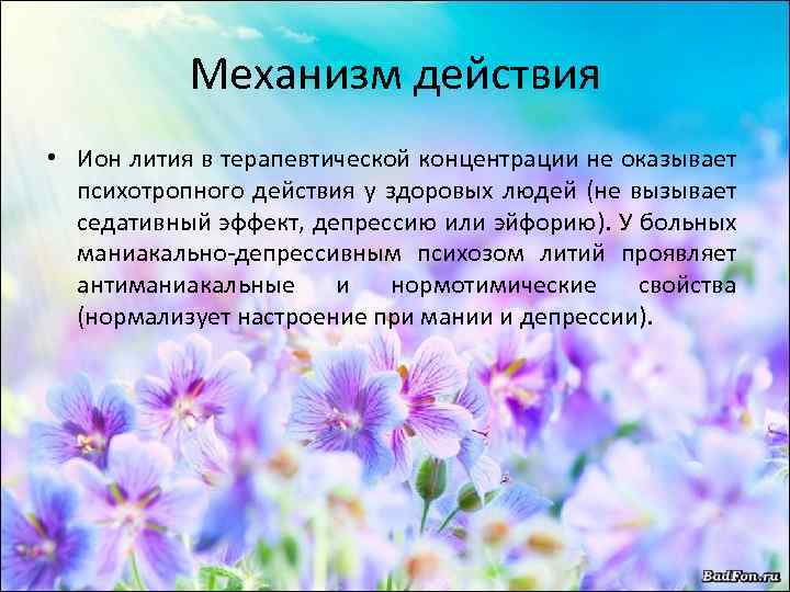 Механизм действия • Ион лития в терапевтической концентрации не оказывает психотропного действия у здоровых