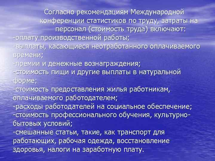 Согласно рекомендациям Международной конференции статистиков по труду, затраты на персонал (стоимость труда) включают: -оплату