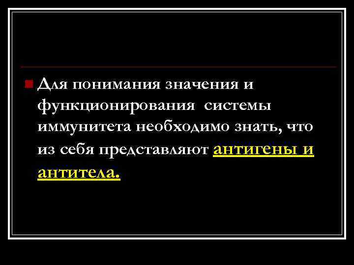 n Для понимания значения и функционирования системы иммунитета необходимо знать, что из себя представляют