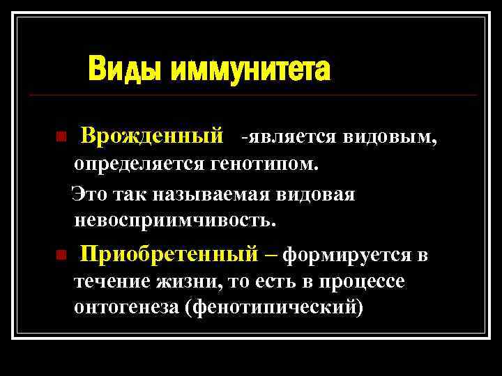 Виды иммунитета n Врожденный -является видовым, определяется генотипом. Это так называемая видовая невосприимчивость. n