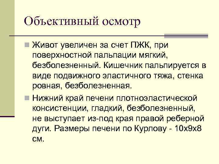 Объективный осмотр n Живот увеличен за счет ПЖК, при поверхностной пальпации мягкий, безболезненный. Кишечник