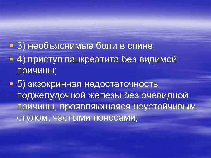 § 3) необъяснимые боли в спине; § 4) приступ панкреатита без видимой причины; §