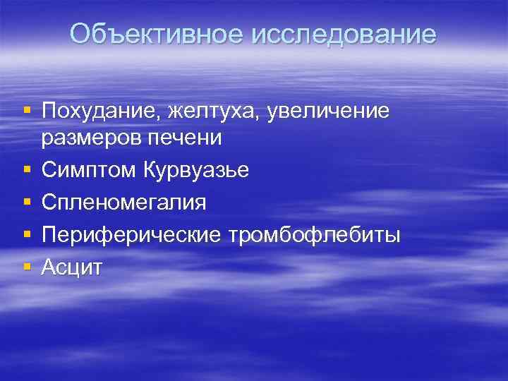 Объективное исследование § Похудание, желтуха, увеличение размеров печени § Симптом Курвуазье § Спленомегалия §