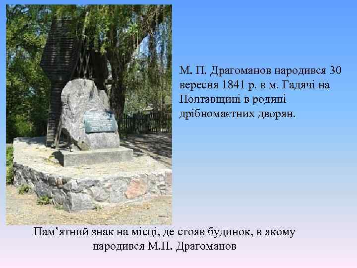  М. П. Драгоманов народився 30 вересня 1841 р. в м. Гадячі на Полтавщині