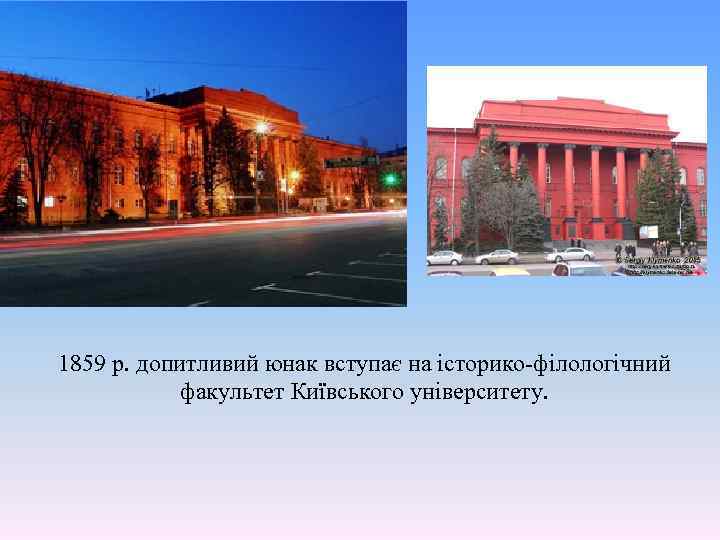 1859 р. допитливий юнак вступає на історико-філологічний факультет Київського університету. 