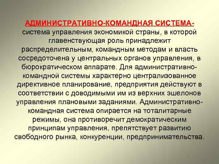 АДМИНИСТРАТИВНО-КОМАНДНАЯ СИСТЕМАсистема управления экономикой страны, в которой главенствующая роль принадлежит распределительным, командным методам и