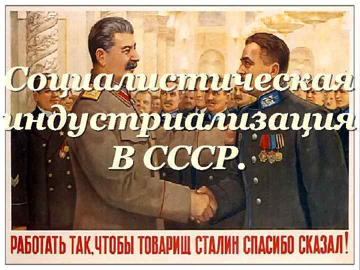 Социалистическая индустриализация В СССР. 