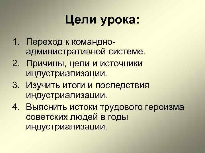 Цели урока: 1. Переход к командноадминистративной системе. 2. Причины, цели и источники индустриализации. 3.