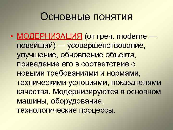 Основные понятия • МОДЕРНИЗАЦИЯ (от греч. moderne — новейший) — усовершенствование, улучшение, обновление объекта,