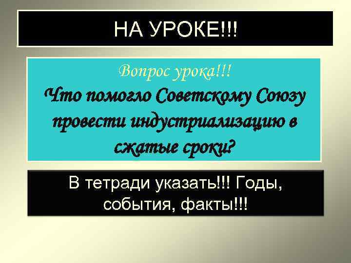 НА УРОКЕ!!! Вопрос урока!!! Что помогло Советскому Союзу провести индустриализацию в сжатые сроки? В