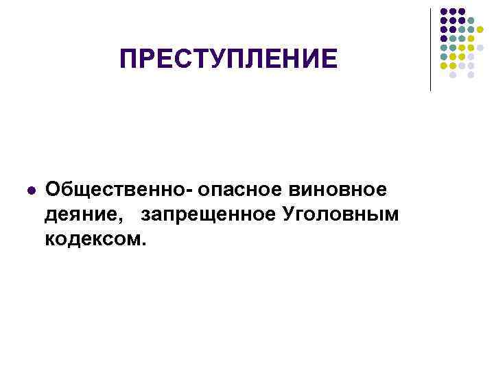ПРЕСТУПЛЕНИЕ l Общественно- опасное виновное деяние, запрещенное Уголовным кодексом. 
