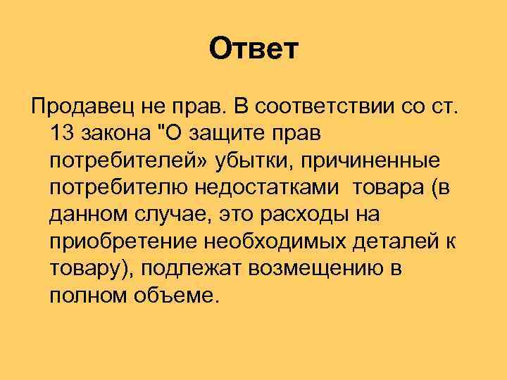 Ответ Продавец не прав. В соответствии со ст. 13 закона "О защите прав потребителей»