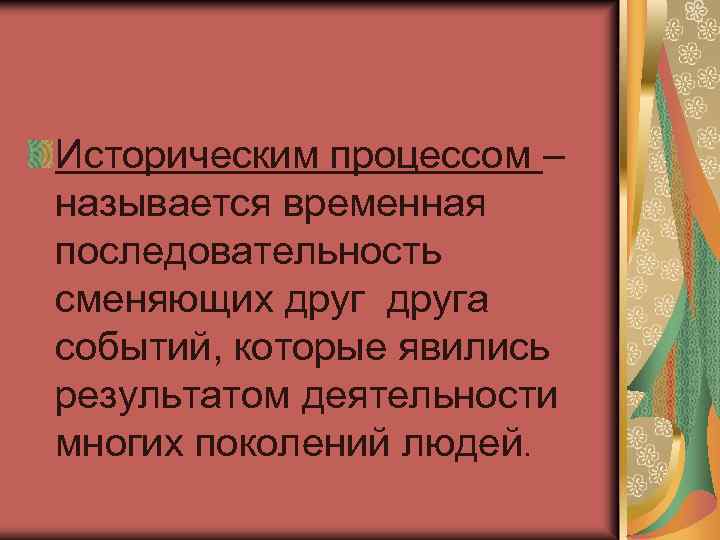 Историческим процессом – называется временная последовательность сменяющих друга событий, которые явились результатом деятельности многих