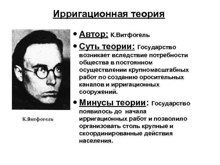 Ирригационная теория Автор: К. Витфогель Суть теории: Государство возникает вследствие потребности общества в постоянном