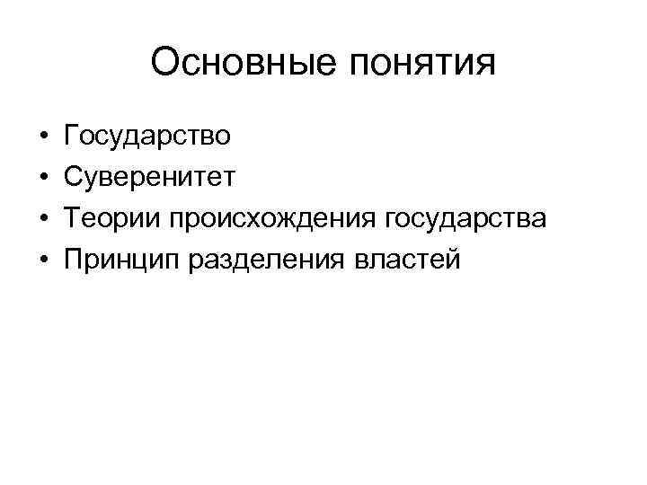 Основные понятия • • Государство Суверенитет Теории происхождения государства Принцип разделения властей 