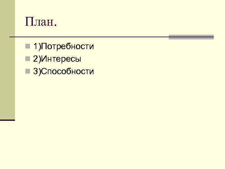 План. n 1)Потребности n 2)Интересы n 3)Способности 